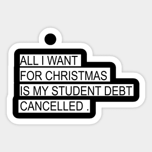 ALL I WANT FOR CHRISTMAS IS MY STUDENT DEBT CANCELLED Funny christmas Sticker